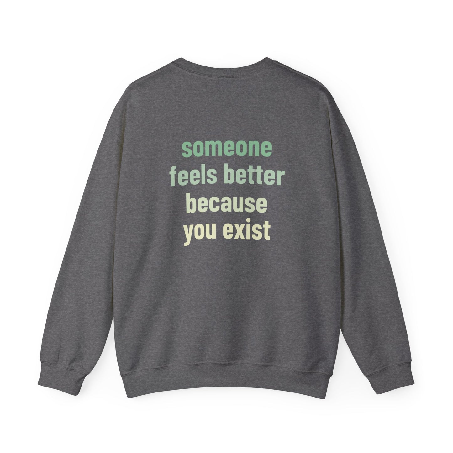 Someone feels better because you exist Crewneck Sweatshirt